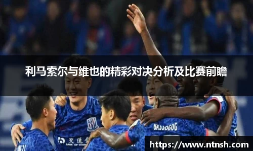 利马索尔与维也的精彩对决分析及比赛前瞻